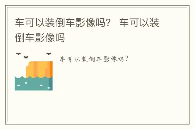 车可以装倒车影像吗？ 车可以装倒车影像吗
