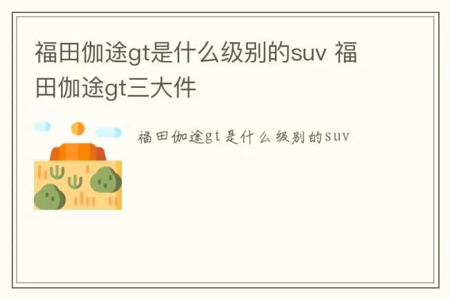 福田伽途gt是什么级别的suv 福田伽途gt三大件
