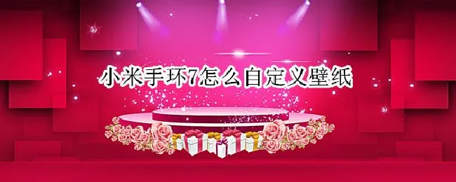 小米手环7怎么自定义壁纸（小米手环6可以自定义壁纸吗）