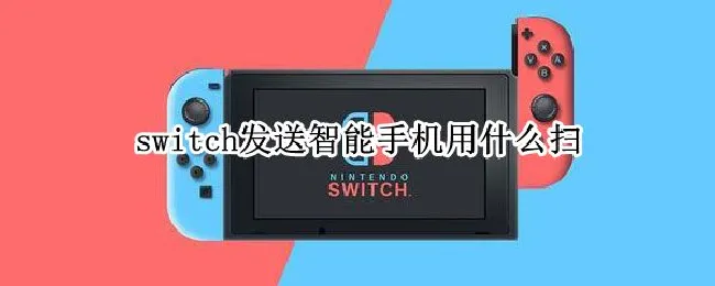 switch发送智能手机用什么扫（switch怎么扫码连接手机）