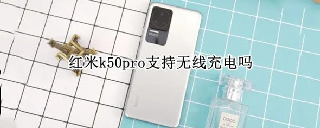 红米k50pro支持无线充电吗 红米k50pro有无线充电吗