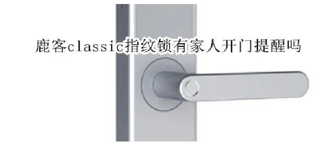 鹿客classic指纹锁有家人开门提醒吗
