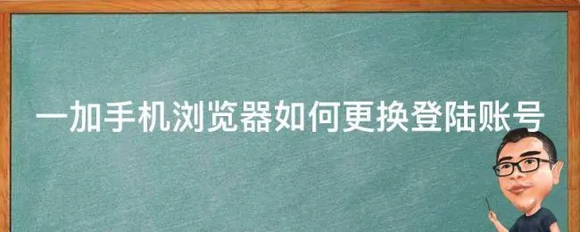 一加手机浏览器如何更换登陆账号（一加手机浏览器如何更换登陆账号和密码）