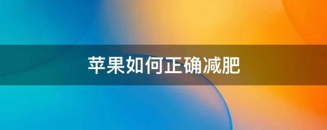 苹果如何正确减肥（苹果怎样减肥）