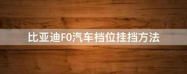 比亚迪F0汽车档位挂挡方法 比亚迪f0档位把手更换