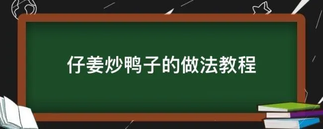 仔姜炒鸭子的做法教程（鸭子炒仔姜做法大全）