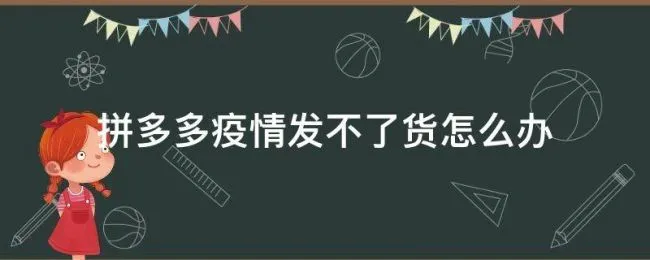 拼多多疫情发不了货怎么办（拼多多疫情发不了货怎么办商家如何处理）