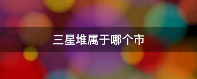 三星堆属于哪个市（三星堆是那个省市）