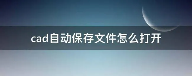 cad自动保存文件怎么打开（autocad自动保存文件怎么打开）