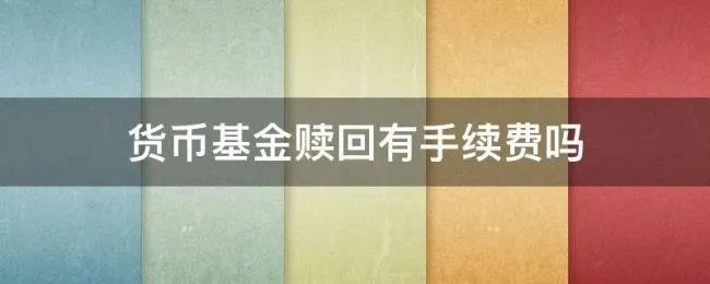 货币基金赎回有手续费吗（赎回货币基金需要手续费吗）