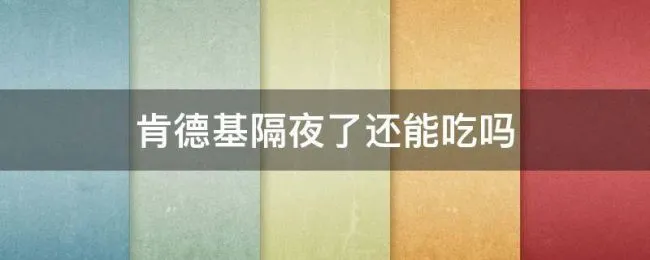 肯德基隔夜了还能吃吗 肯德基的东西隔夜还可以吃吗