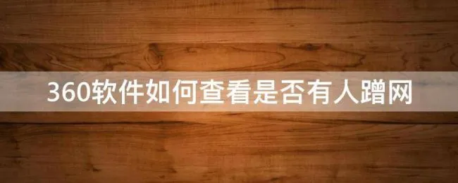 360软件如何查看是否有人蹭网 360手机卫士怎么查看有没有人蹭网
