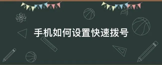 手机如何设置快速拨号（华为手机如何设置快速拨号）