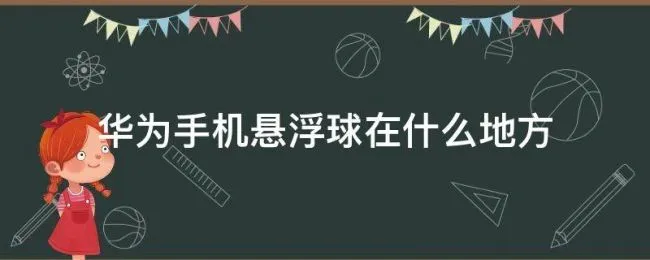 华为手机悬浮球在什么地方（华为手机悬浮球在什么地方设置）