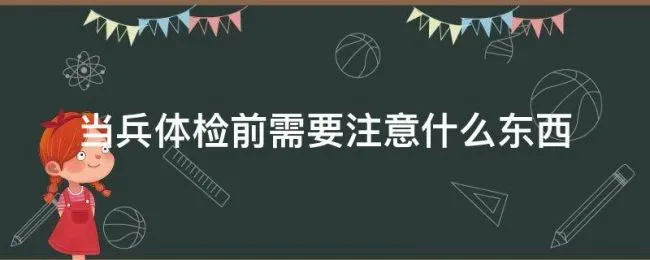 当兵体检前需要注意什么东西（当兵体检之前需要注意什么）