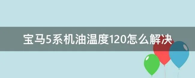 宝马5系机油温度120怎么解决（宝马五系机油温度120）