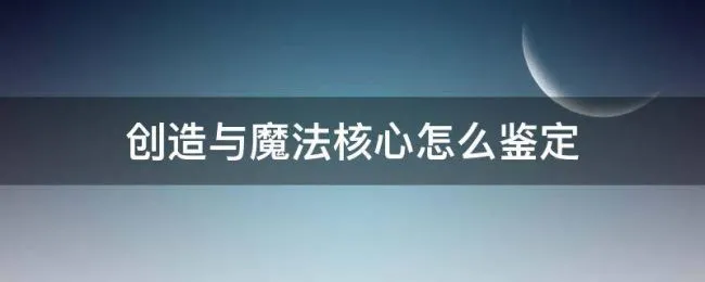 创造与魔法核心怎么鉴定 创造与魔法怎样鉴定核心