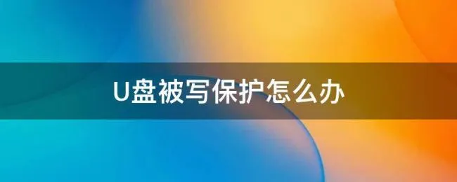U盘被写保护怎么办 u盘被写保护怎么回事