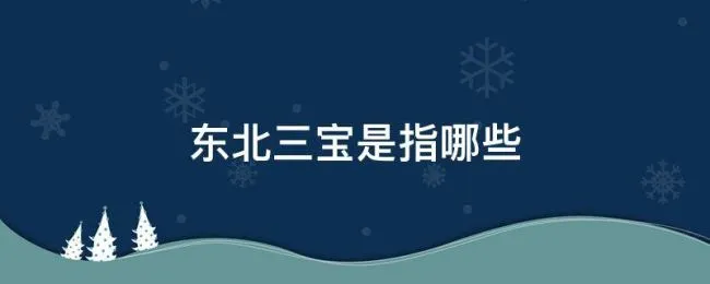 东北三宝是指哪些 东北三宝指的是哪三宝