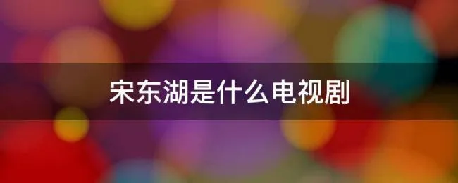 宋东湖是什么电视剧（宋东湖扮演者）