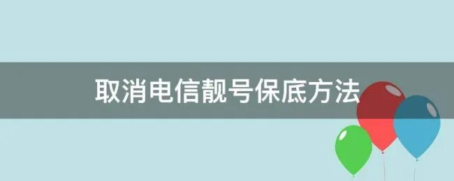 取消电信靓号保底方法（电信靓号低消）