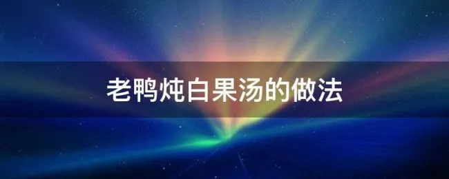 老鸭炖白果汤的做法 白果老鸭汤怎么炖好吃