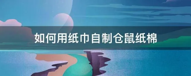 如何用纸巾自制仓鼠纸棉（仓鼠纸棉可以自己做吗）