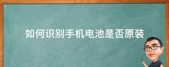 如何识别手机电池是否原装（手机电池原装怎么辨别）