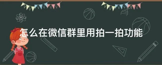 怎么在微信群里用拍一拍功能（微信群里怎么使用拍一拍功能）