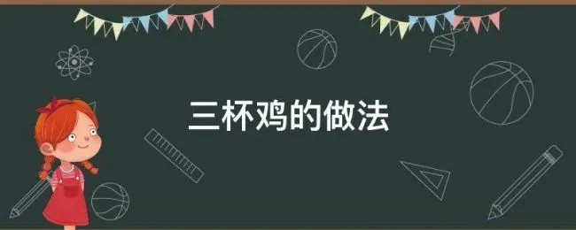 三杯鸡的做法 三杯鸡的做法家常做法