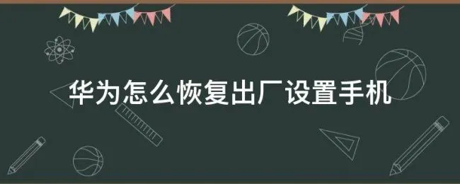 华为怎么恢复出厂设置手机（华为怎么恢复出厂设置手机 忘记密码）